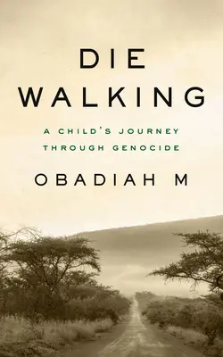 Die Walking: Cesta dieťaťa cez genocídu - Die Walking: A Child's Journey Through Genocide