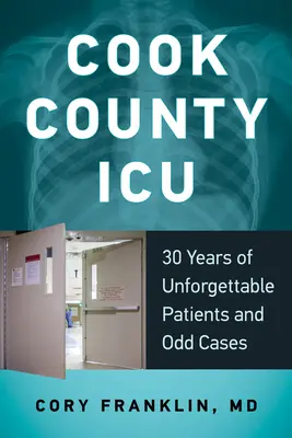 Jednotka intenzívnej starostlivosti okresu Cook: 30 rokov nezabudnuteľných pacientov a zvláštnych prípadov - Cook County ICU: 30 Years of Unforgettable Patients and Odd Cases