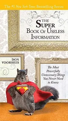 Super kniha zbytočných informácií: Najmocnejšie nepotrebné veci, ktoré nikdy nepotrebujete vedieť - The Super Book of Useless Information: The Most Powerfully Unnecessary Things You Never Need to Know