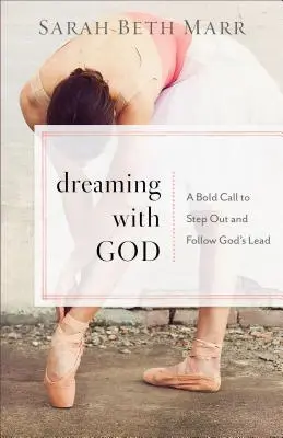 Snívanie s Bohom: Odvážna výzva vykročiť a nasledovať Božie vedenie - Dreaming with God: A Bold Call to Step Out and Follow God's Lead
