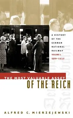 Najcennejší majetok ríše: Dejiny nemeckých štátnych železníc, 1. diel, 1920 - 1932 - The Most Valuable Asset of the Reich: A History of the German National Railway, Volume 1, 1920-1932