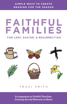 Verné rodiny na pôst, Veľkú noc a vzkriesenie: Jednoduché spôsoby, ako vytvoriť zmysel tohto obdobia - Faithful Families for Lent, Easter, and Resurrection: Simple Ways to Create Meaning for the Season