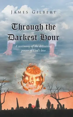 Cez najtemnejšiu hodinu: Svedectvo o oslobodzujúcej sile Božej lásky - Through the Darkest Hour: A Testimony of the Delivering Power of God's Love