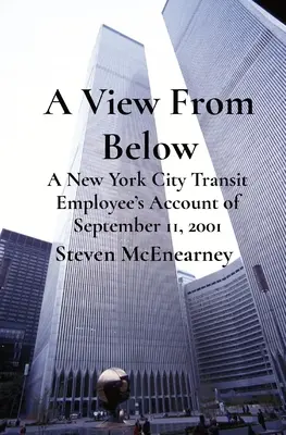Pohľad zdola: Pohľad zhora: Príbeh zamestnanca newyorskej mestskej hromadnej dopravy z 11. septembra 2001 - A View From Below: A New York City Transit Employee's Account of September 11, 2001