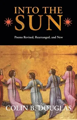 Do slnka: Básne revidované, upravené a nové - Into the Sun: Poems Revised, Rearranged, and New