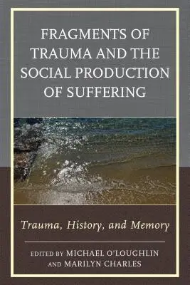 Fragmenty traumy a sociálna produkcia utrpenia: Trauma, história a pamäť - Fragments of Trauma and the Social Production of Suffering: Trauma, History, and Memory