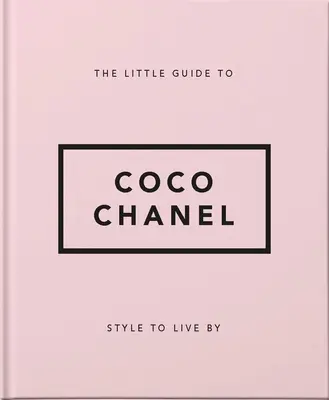 Malý sprievodca Coco Chanel: Módny sprievodca: Štýl, podľa ktorého sa dá žiť - The Little Guide to Coco Chanel: Style to Live by