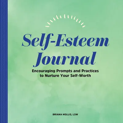 Denník sebaúcty: Podnetné podnety a praktiky na pestovanie vlastnej hodnoty - Self-Esteem Journal: Encouraging Prompts and Practices to Nurture Your Self-Worth