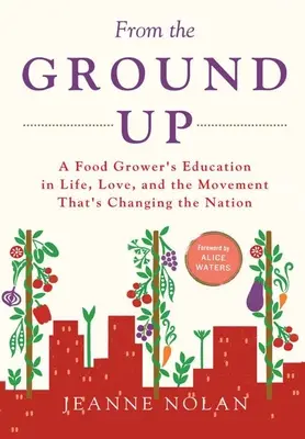 Od základov: vzdelávanie pestovateľa potravín o živote, láske a hnutí, ktoré mení národ - From the Ground Up: A Food Grower's Education In Life, Love, and the Movement That's Changing the Nation