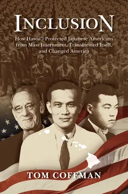 Inklúzia: Ako Havajské ostrovy ochránili japonských Američanov pred hromadnou internáciou, transformovali sa a zmenili Ameriku - Inclusion: How Hawai'i Protected Japanese Americans from Mass Internment, Transformed Itself, and Changed America