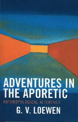 Dobrodružstvá v aporetike: Anthropological Alterities - Adventures in the Aporetic: Anthropological Alterities
