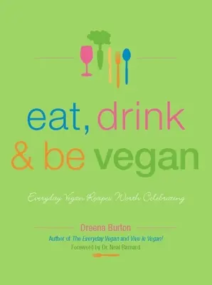 Jedz, pi a buď vegánom: Vegánske recepty na každý deň, ktoré stoja za oslavu - Eat, Drink & Be Vegan: Everyday Vegan Recipes Worth Celebrating