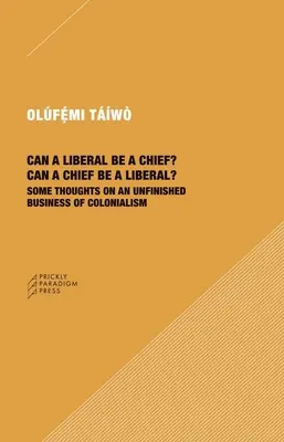 Môže byť liberál náčelníkom? Môže byť náčelník liberálom?: Niekoľko myšlienok o nedokončenom kolonializme - Can a Liberal Be a Chief? Can a Chief Be a Liberal?: Some Thoughts on an Unfinished Business of Colonialism