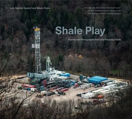 Bridlicová hra: Básne a fotografie z polí, kde sa ťaží štiepka - Shale Play: Poems and Photographs from the Fracking Fields