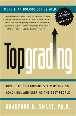 Topgrading (revidované vydanie PHP): Ako popredné spoločnosti vyhrávajú tým, že najímajú, trénujú a udržiavajú si najlepších ľudí - Topgrading (Revised PHP Edition): How Leading Companies Win by Hiring, Coaching and Keeping the Best People