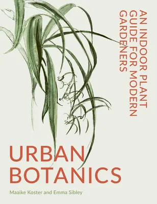 Mestská botanika: Sprievodca izbovými rastlinami pre moderných záhradkárov - Urban Botanics: An Indoor Plant Guide for Modern Gardeners
