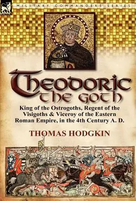 Theodorich Gót: Góti: kráľ Ostrogótov, regent Vizigótov a miestokráľ Východorímskej ríše v 4. storočí po Kr. - Theodoric the Goth: King of the Ostrogoths, Regent of the Visigoths & Viceroy of the Eastern Roman Empire, in the 4th Century A. D.