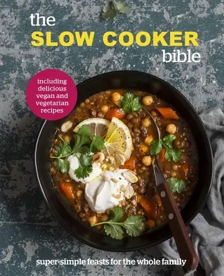 Biblia pomalého varenia - Super jednoduché hostiny pre celú rodinu vrátane lahodných vegánskych a vegetariánskych receptov - Slow Cooker Bible - Super Simple Feasts for the Whole Family, Including Delicious Vegan and Vegetarian Recipes