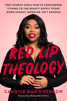 Teológia červených pier: Pre cirkevné dievčatá, ktoré uvažujú o desiatku do obchodu s kozmetickými potrebami, keď im nedeľné ráno nestačí - Red Lip Theology: For Church Girls Who've Considered Tithing to the Beauty Supply Store When Sunday Morning Isn't Enough