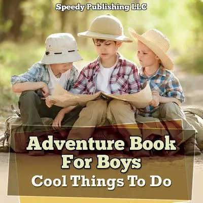 Dobrodružná kniha pre chlapcov: Parádne veci na robenie - Adventure Book For Boys: Cool Things To Do