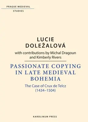 Vášnivé kopírovanie v neskorostredovekých Čechách: Prípad Cruxa de Telcz (1434-1504) - Passionate Copying in Late Medieval Bohemia: The Case of Crux de Telcz (1434-1504)