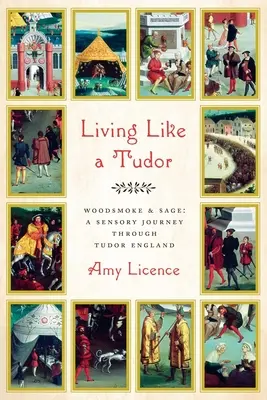 Žiť ako Tudorovci: Dym z dreva a šalvia: zmyslová cesta tudorovským Anglickom - Living Like a Tudor: Woodsmoke and Sage: A Sensory Journey Through Tudor England