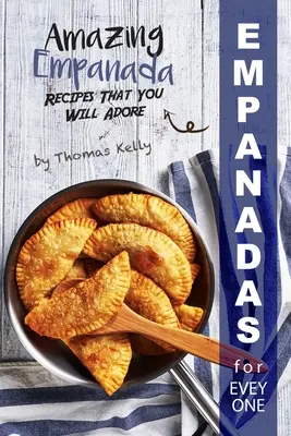 Empanadas pre každého: Úžasné recepty na empanady, ktoré budete zbožňovať - Empanadas for Everyone: Amazing Empanada Recipes That You Will Adore