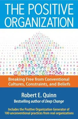 Pozitívna organizácia: Uvoľnenie sa od konvenčných kultúr, obmedzení a presvedčení - The Positive Organization: Breaking Free from Conventional Cultures, Constraints, and Beliefs