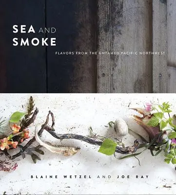 More a dym: Chute z neskrotného pacifického severozápadu - Sea and Smoke: Flavors from the Untamed Pacific Northwest