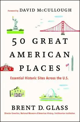 50 skvelých amerických miest: Päť veľkých historických miest v USA: história: 50 50 Great 50 American States: History of the History - 50 Great American Places: Essential Historic Sites Across the U.S.