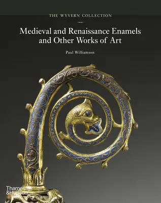 The Wyvern Collection: The Wyvern Collection: Stredoveké a renesančné smalty a iné umelecké diela - The Wyvern Collection: Medieval and Renaissance Enamels and Other Works of Art