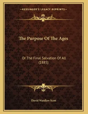 Cieľ vekov: Konečná spása všetkých (1885) - The Purpose Of The Ages: Or The Final Salvation Of All (1885)
