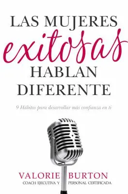 Las Mujeres Exitosas Hablan Diferente: Hbitos Para Desarrollar Ms Confianza En Ti - Las Mujeres Exitosas Hablan Diferente: 9 Hbitos Para Desarrollar Ms Confianza En Ti