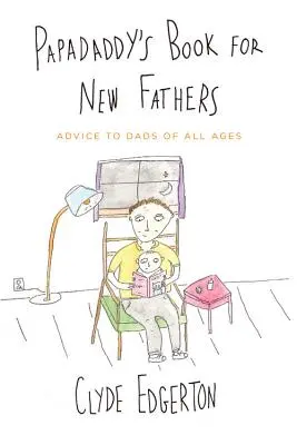 Papadaddyho kniha pre nových otcov: Rady pre otcov všetkých vekových kategórií - Papadaddy's Book for New Fathers: Advice to Dads of All Ages