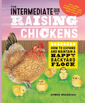 Sprievodca chovom kurčiat pre stredne pokročilých: Ako rozšíriť a udržať spokojné stádo na dvore - The Intermediate Guide to Raising Chickens: How to Expand and Maintain a Happy Backyard Flock