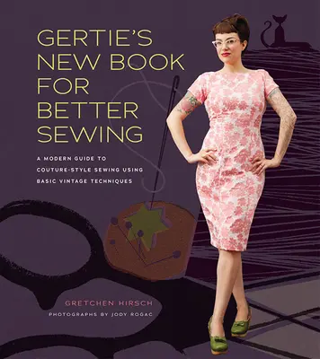 Gertieho nová kniha pre lepšie šitie: Moderný sprievodca šitím v štýle Couture s využitím základných vintage techník - Gertie's New Book for Better Sewing - A Modern Guide to Couture-style Sewing Using Basic Vintage Techniques