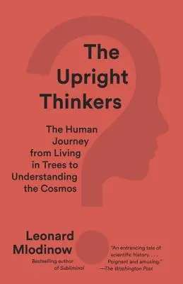 Vzpriamené myslenie: Cesta človeka od života na stromoch k pochopeniu vesmíru - The Upright Thinkers: The Human Journey from Living in Trees to Understanding the Cosmos