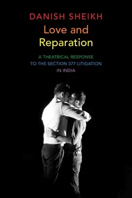 Láska a náprava: Divadelná reakcia na súdny spor o paragraf 377 v Indii - Love and Reparation: A Theatrical Response to the Section 377 Litigation in India