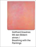 Gotthard Graubner - Mit den Bildern atmen / Dýchanie s obrazmi - Gotthard Graubner - Mit den Bildern atmen / Breathing with the Paintings