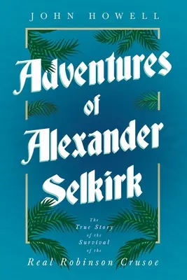 Dobrodružstvá Alexandra Selkirka - Pravdivý príbeh o prežití skutočného Robinsona Crusoa - Adventures of Alexander Selkirk - The True Story of the Survival of the Real Robinson Crusoe