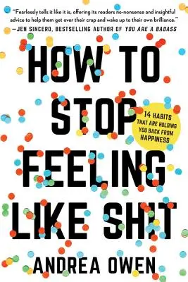 Ako sa prestať cítiť ako s*ačka: 14 návykov, ktoré vám bránia v dosiahnutí šťastia - How to Stop Feeling Like Sh*t: 14 Habits That Are Holding You Back from Happiness