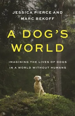 Psí svet: Predstavy o živote psov vo svete bez ľudí - A Dog's World: Imagining the Lives of Dogs in a World Without Humans