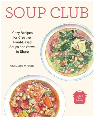 Polievkový klub: 80 útulných receptov na kreatívne polievky a dusené jedlá na rastlinnej báze - Soup Club: 80 Cozy Recipes for Creative Plant-Based Soups and Stews to Share