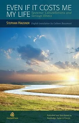 Aj keby ma to malo stáť život: Systémové konštelácie a závažné ochorenia - Even if it Costs me my Life: Systemic Constellations and Serious Illness