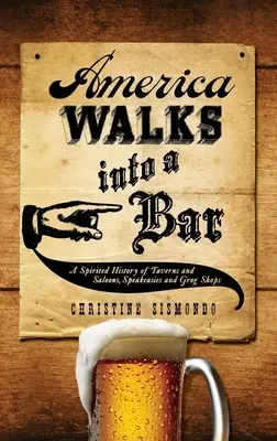 America Walks Into a Bar: Amerika: duchaplná história krčiem a salónov, zábavných podnikov a obchodov s drinky - America Walks Into a Bar: A Spirited History of Taverns and Saloons, Speakeasies and Grog Shops