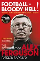 Futbal - Krvavé peklo! - Životopis Alexa Fergusona - Football - Bloody Hell! - The Biography of Alex Ferguson