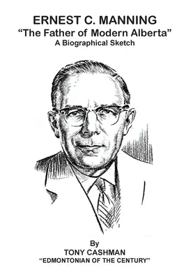Ernest C. Manning: Manning: otec modernej Alberty - Ernest C. Manning: The Father of Modern Alberta