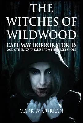 Čarodejnice z Divokého lesa: Cape May Horror Stories and Other Scary Tales from the Jersey Shore: 10 Stories and a Novella - A Collection of Contem - Witches of Wildwood: Cape May Horror Stories and Other Scary Tales from the Jersey Shore: 10 Stories and a Novella - A Collection of Contem
