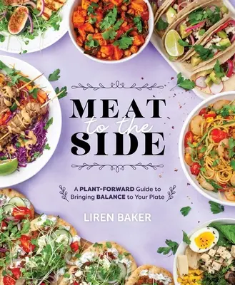 Mäso na stranu: Mäso na tanieri: Sprievodca rastlinnou stravou, ako dosiahnuť rovnováhu na tanieri - Meat to the Side: A Plant-Forward Guide to Bringing Balance to Your Plate
