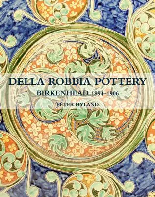 Keramika Della Robbia: Birkenhead, 1894-1906 - The Della Robbia Pottery: Birkenhead, 1894-1906